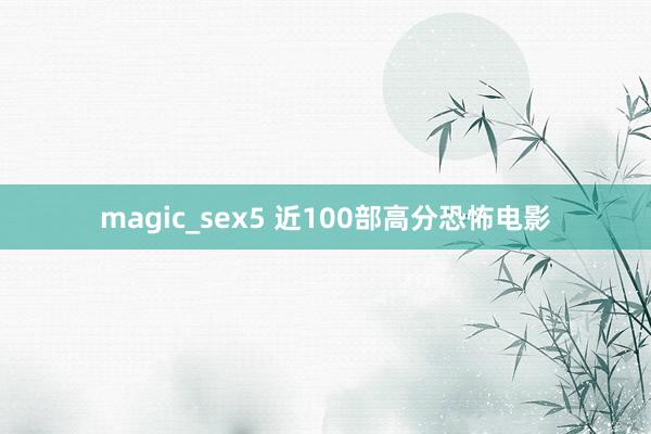 magic_sex5 近100部高分恐怖电影